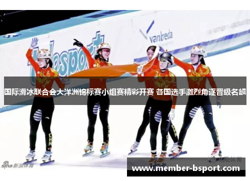 国际滑冰联合会大洋洲锦标赛小组赛精彩开赛 各国选手激烈角逐晋级名额