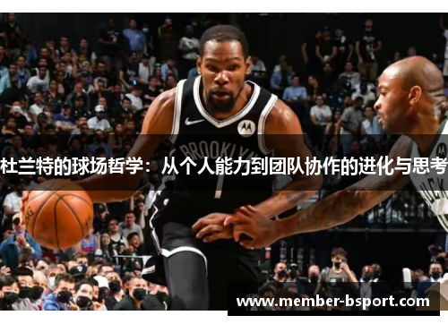 杜兰特的球场哲学：从个人能力到团队协作的进化与思考