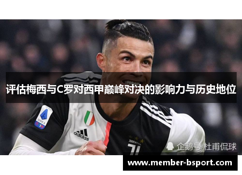 评估梅西与C罗对西甲巅峰对决的影响力与历史地位