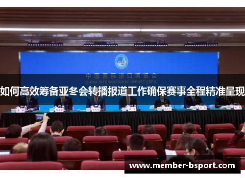 如何高效筹备亚冬会转播报道工作确保赛事全程精准呈现