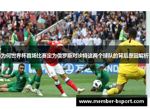 为何世界杯首场比赛定为俄罗斯对沙特这两个球队的背后原因解析