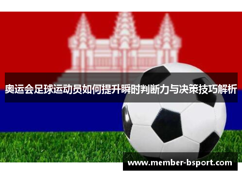 奥运会足球运动员如何提升瞬时判断力与决策技巧解析