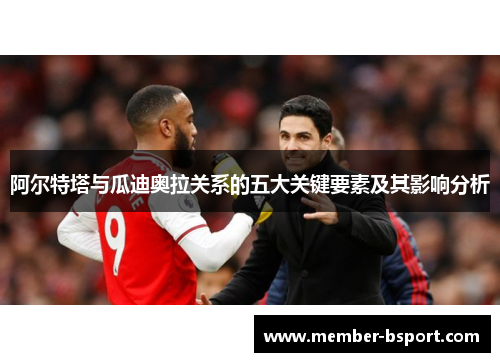 阿尔特塔与瓜迪奥拉关系的五大关键要素及其影响分析