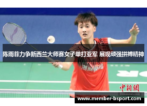 陈雨菲力争新西兰大师赛女子单打亚军 展现顽强拼搏精神