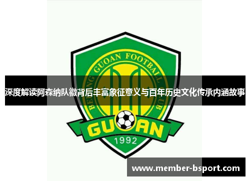 深度解读阿森纳队徽背后丰富象征意义与百年历史文化传承内涵故事 深度解读阿森纳队徽背后丰富象征意义与百年历史文化传承内涵故事