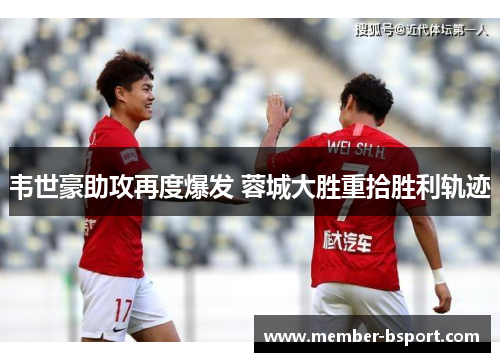 韦世豪助攻再度爆发 蓉城大胜重拾胜利轨迹