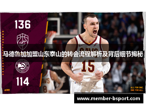 马德鲁加加盟山东泰山的转会流程解析及背后细节揭秘
