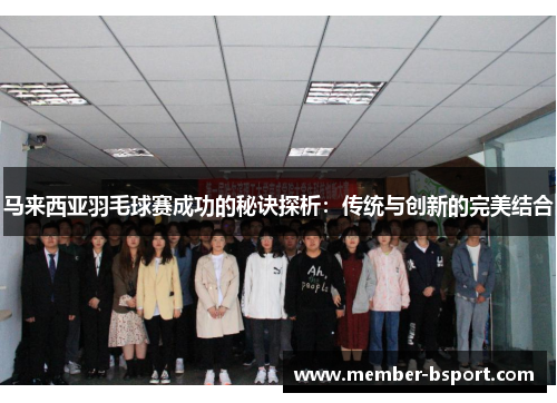 马来西亚羽毛球赛成功的秘诀探析：传统与创新的完美结合